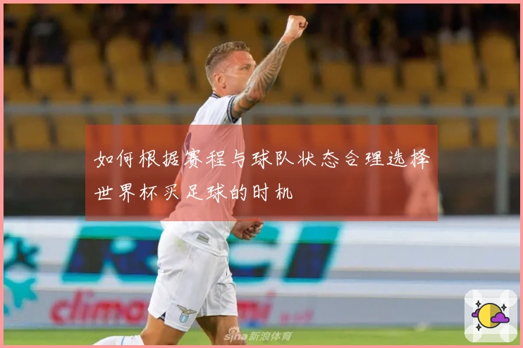 如何根据赛程与球队状态合理选择世界杯买足球的时机