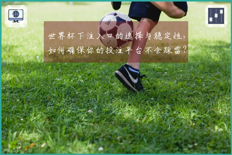 世界杯下注入口的选择与稳定性，如何确保你的投注平台不会踩雷？