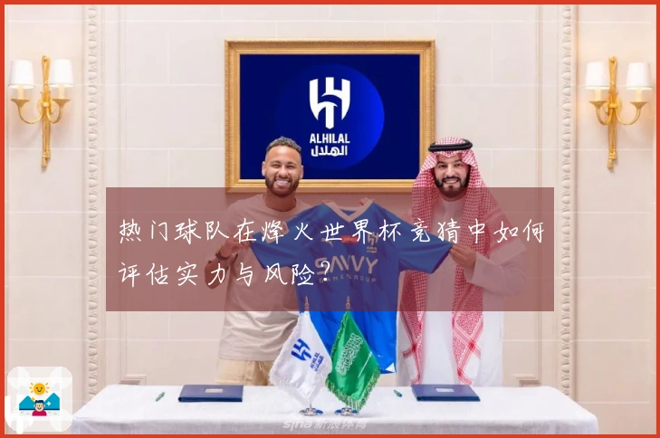 热门球队在烽火世界杯竞猜中如何评估实力与风险？